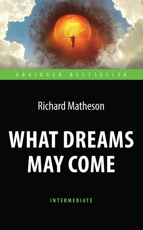 What Dreams May Come = Куда приводят мечты. Книга для чтения на английском языке. Intermediate