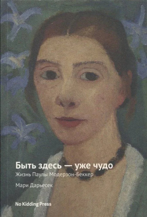 Быть здесь - уже чудо. Жизнь Паулы Модерзон-Беккер