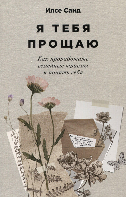 Я тебя прощаю: Как проработать семейные травмы и понять себя