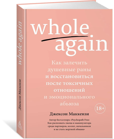 Whole again. Как залечить душевные раны и восстановиться после токсичных отношений и эмоционального абьюза
