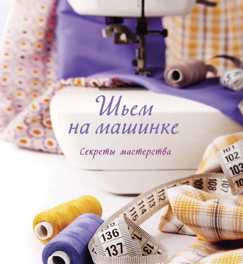 Шивење на машини. Тајне мајсторства
