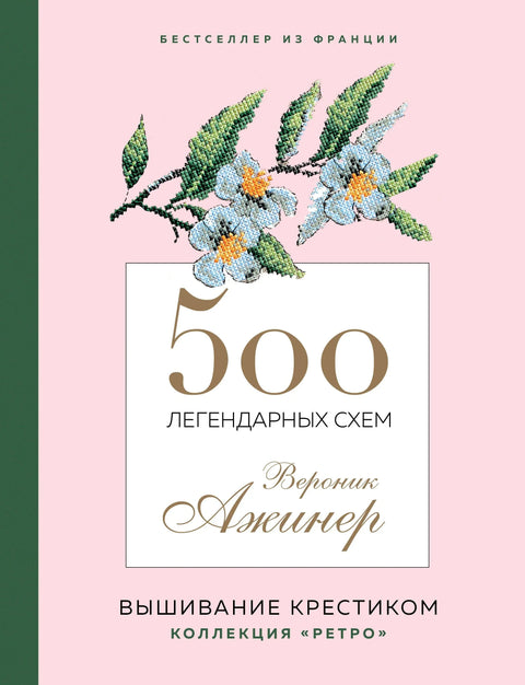 500 легендарных схем Вероник Ажинер: вышивание крестиком