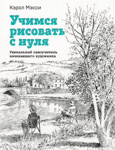 Учимся рисовать с нуля. Уникальный самоучитель начинающего художника