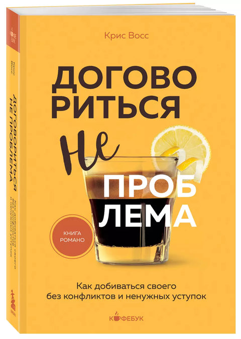 Договориться не проблема. Как добиваться своего без конфликтов и ненужных уступок