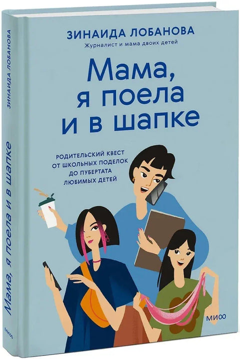 Мама, я поела и в шапке. Родительский квест от школьных поделок до пубертата любимых детей