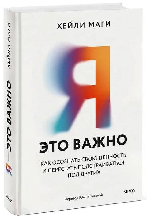 Я — это важно. Как осознать свою ценность и перестать подстраиваться под других