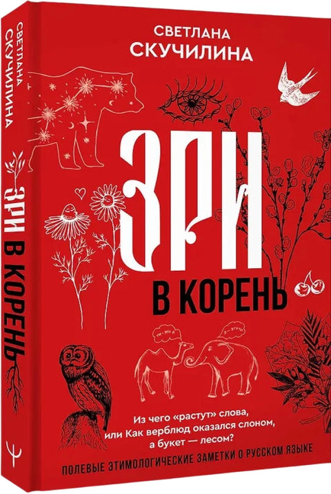 Зри в корень! Из чего "растут" слова, или Как верблюд оказался слоном, а букет — лесом?