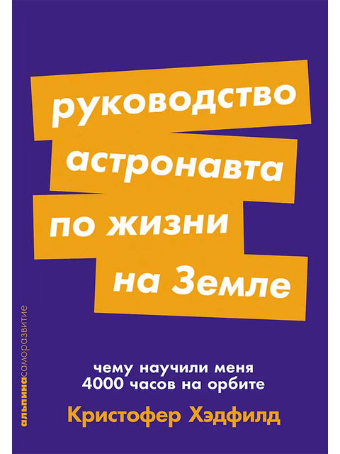 Руководство астронавта по жизни на Земле. Чему научили меня 4000 часов на орбите