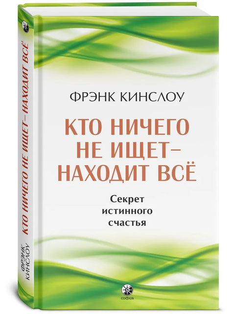 Кто ничего не ищет - находит все: Секрет истинного счастья