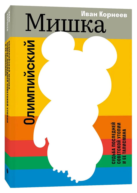 Олимпийский Мишка. Судьба последней советской утопии и ее талисмана