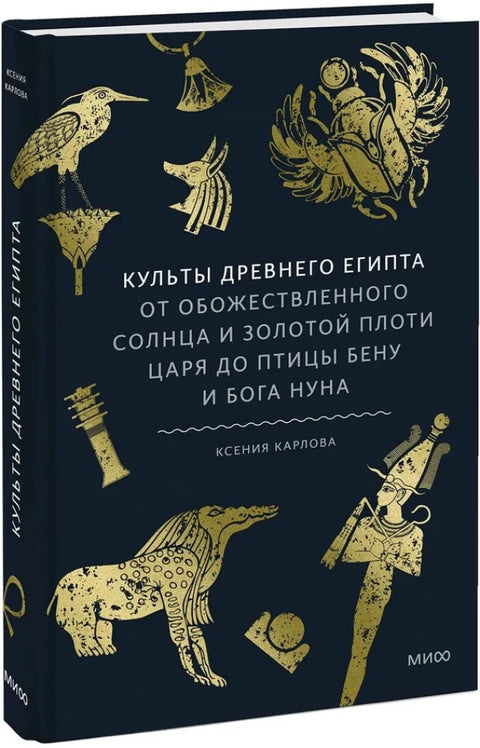 Культы Древнего Египта. От обожествленного солнца и золотой плоти царя до птицы Бену и бога Нуна