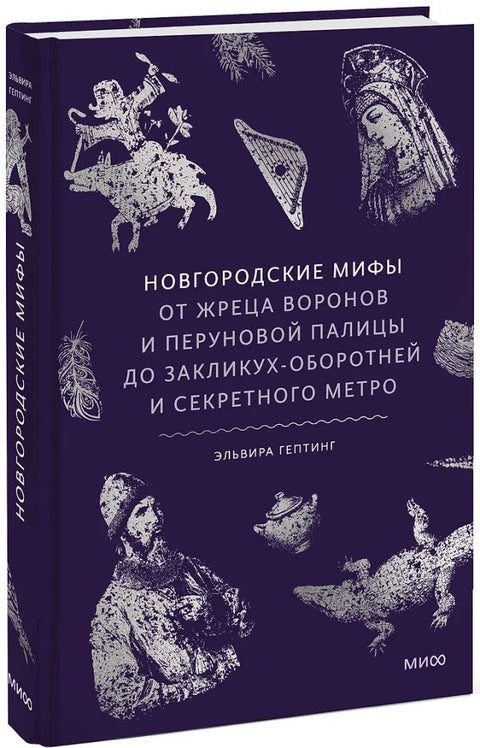 Новгородские мифы. От жреца воронов и Перуновой палицы до закликух-оборотней и секретного метро