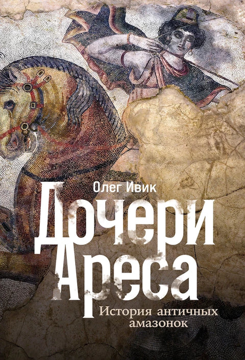 Дочери Ареса: История античных амазонок